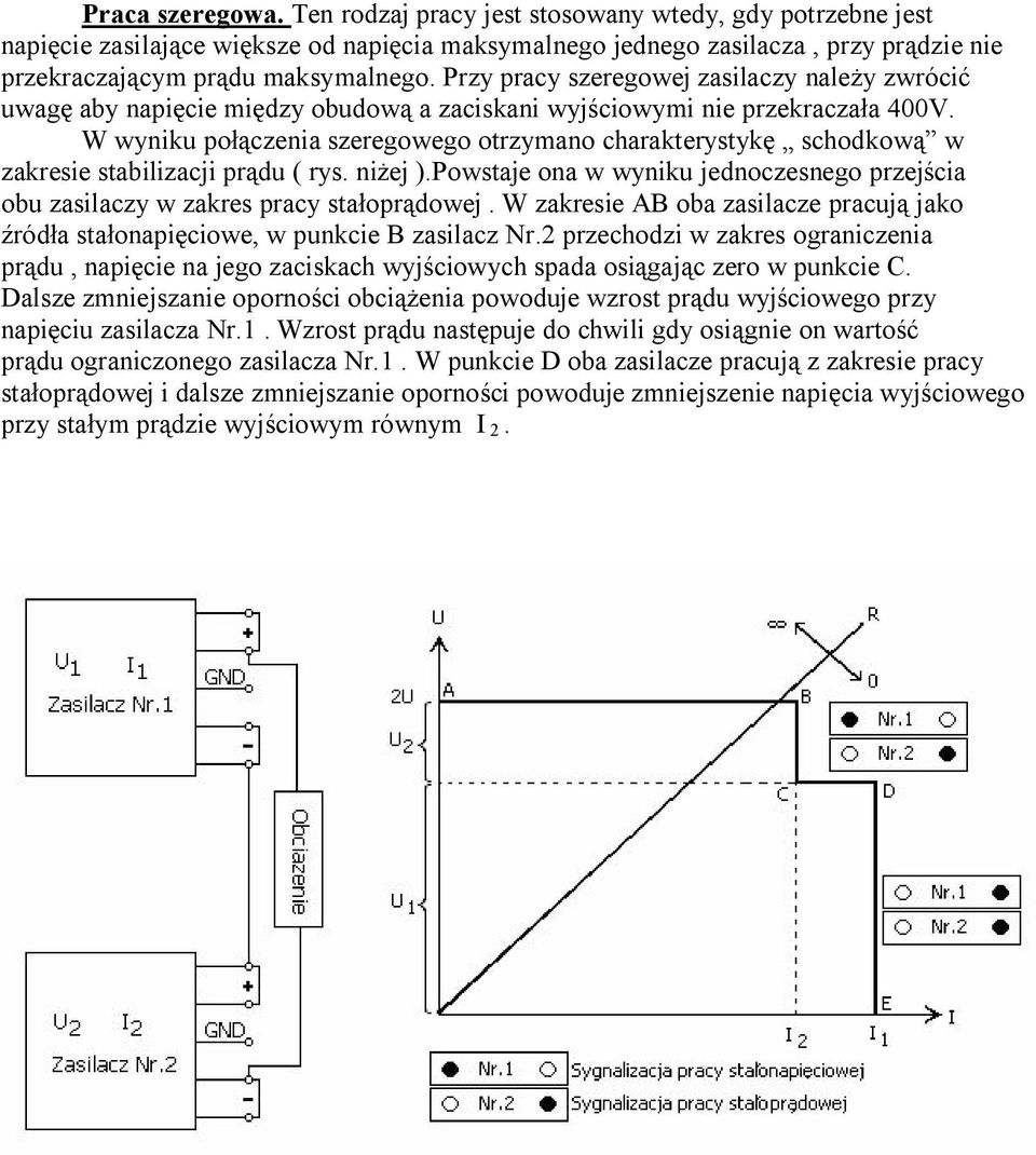 W wyniku połączenia szeregowego otrzymano charakterystykę schodkową w zakresie stabilizacji prądu ( rys. niżej ).