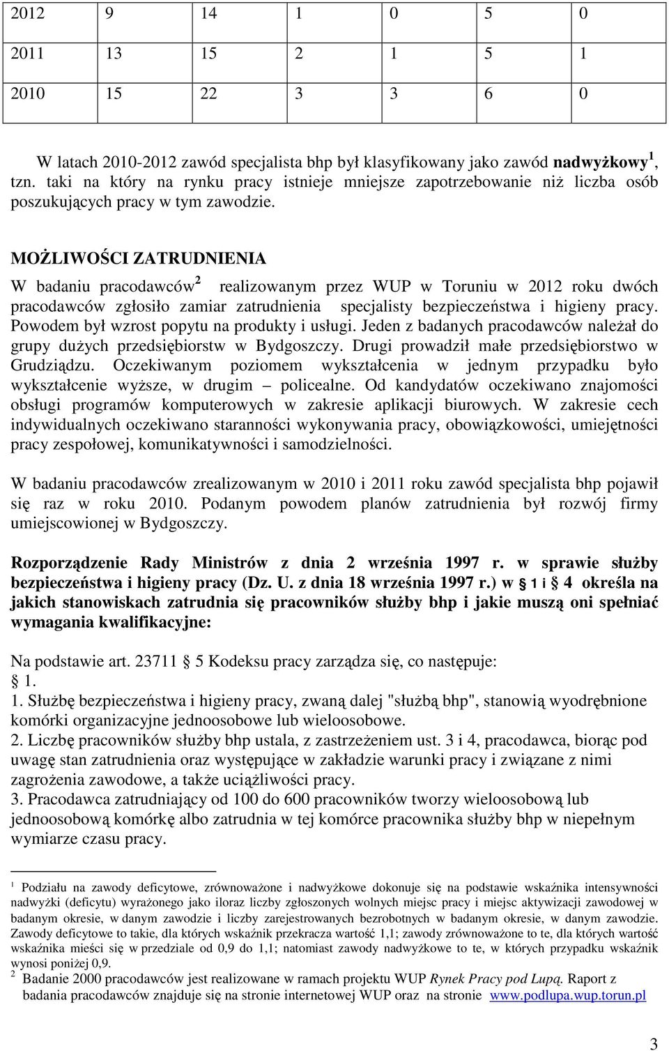 MOŻLIWOŚCI ZATRUDNIENIA W badaniu pracodawców 2 realizowanym przez WUP w Toruniu w 2012 roku dwóch pracodawców zgłosiło zamiar zatrudnienia specjalisty bezpieczeństwa i higieny pracy.
