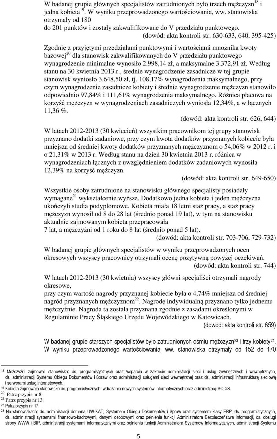 630-633, 640, 395-425) Zgodnie z przyjętymi przedziałami punktowymi i wartościami mnożnika kwoty bazowej 20 dla stanowisk zakwalifikowanych do V przedziału punktowego wynagrodzenie minimalne wynosiło