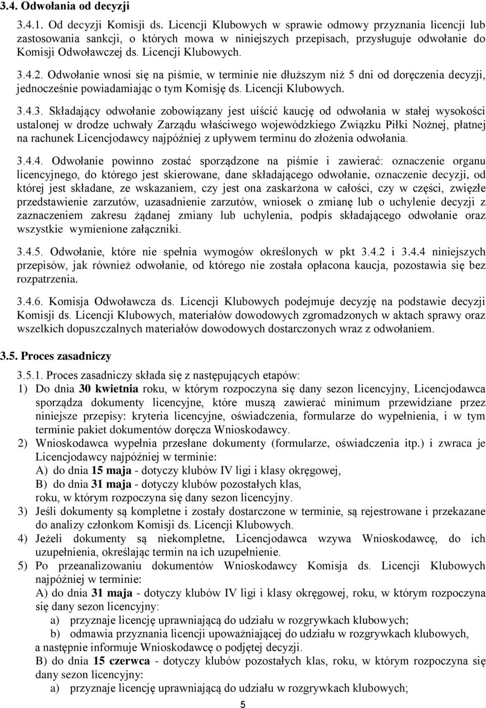 Odwołanie wnosi się na piśmie, w terminie nie dłuższym niż 5 dni od doręczenia decyzji, jednocześnie powiadamiając o tym Komisję ds. Licencji Klubowych. 3.