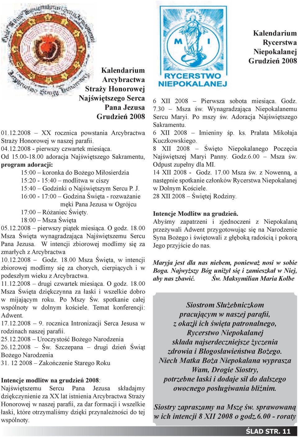 16:00-17:00 Godzina Święta - rozważanie męki Pana Jezusa w Ogrójcu 17:00 Różaniec Święty. 18:00 Msza Święta 05.12.2008 pierwszy piątek miesiąca. O godz. 18.00 Msza Święta wynagradzająca Najświętszemu Sercu Pana Jezusa.