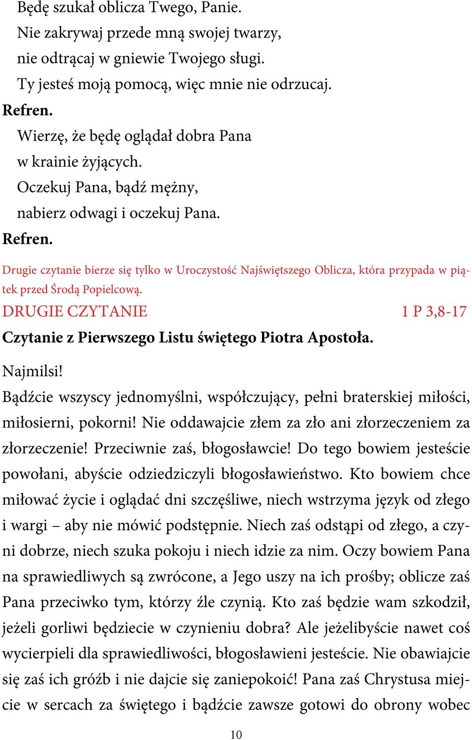 Drugie czytanie bierze się tylko w Uroczystość Najświętszego Oblicza, która przypada w piątek przed Środą Popielcową. DRUGIE CZYTANIE 1 P 3,8-17 Czytanie z Pierwszego Listu świętego Piotra Apostoła.