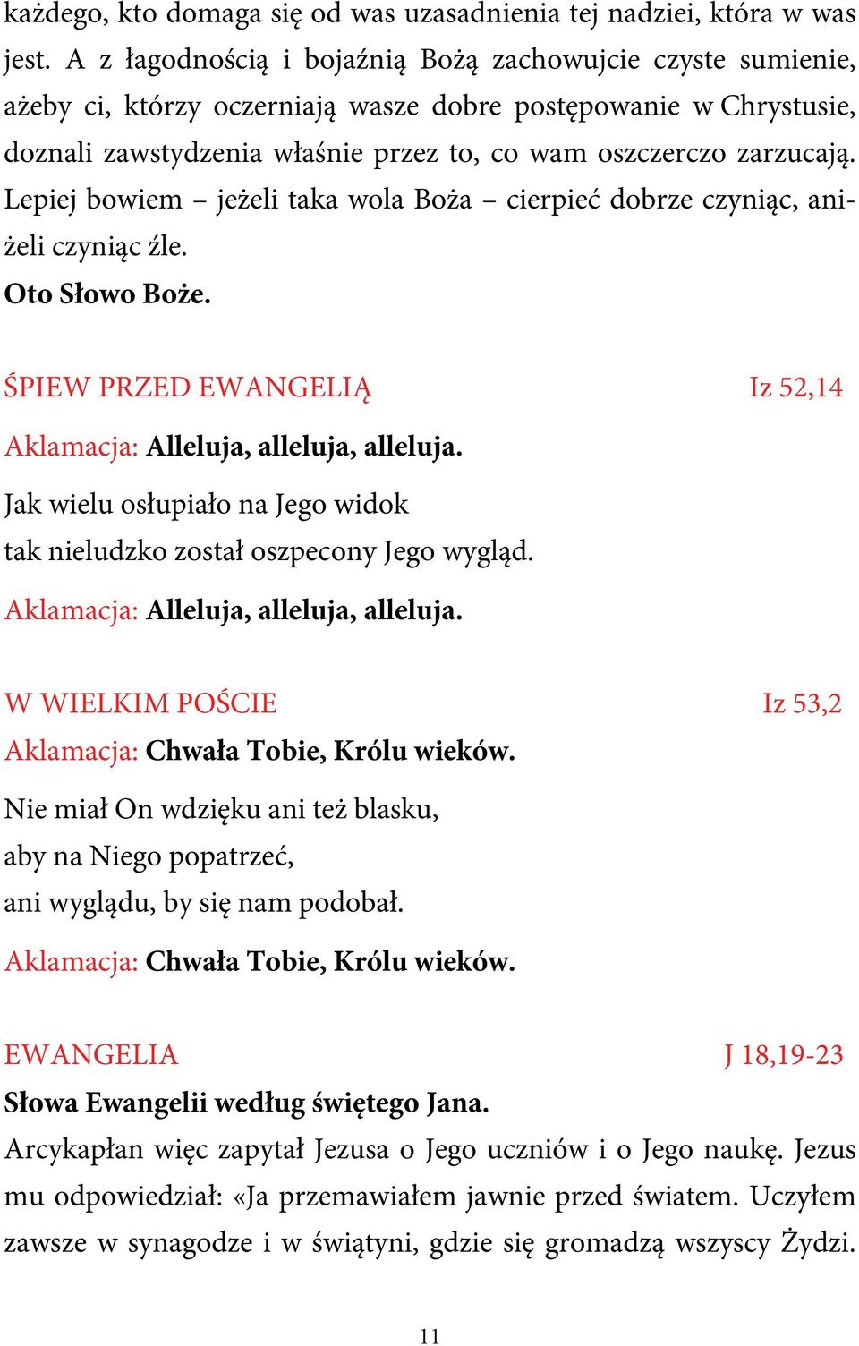 Lepiej bowiem jeżeli taka wola Boża cierpieć dobrze czyniąc, aniżeli czyniąc źle. Oto Słowo Boże. ŚPIEW PRZED EWANGELIĄ Iz 52,14 Aklamacja: Alleluja, alleluja, alleluja.