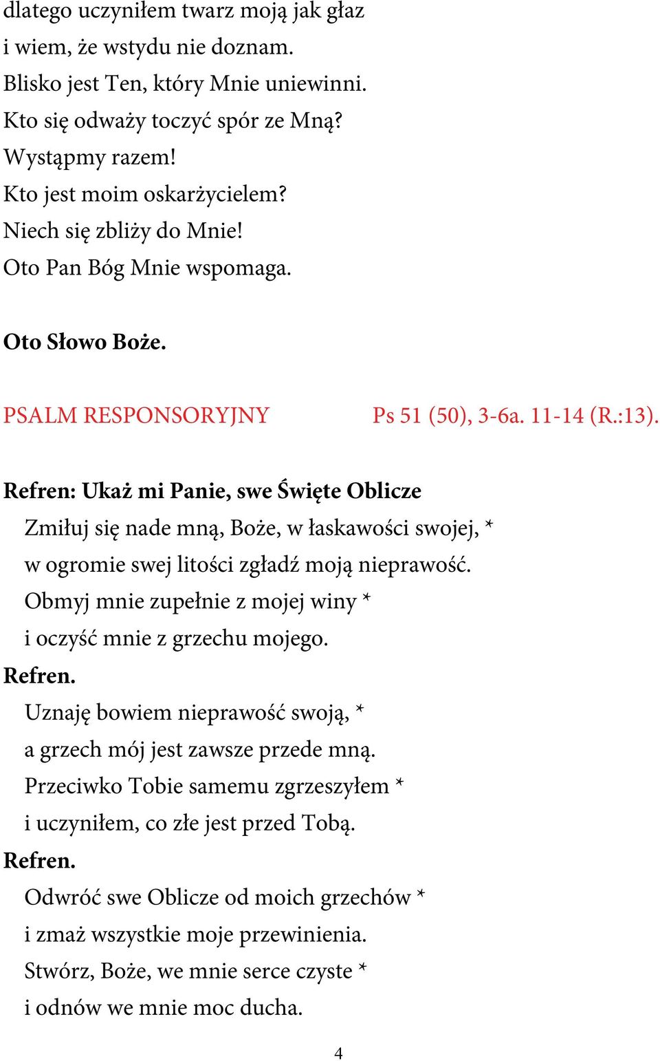 Refren: Ukaż mi Panie, swe Święte Oblicze Zmiłuj się nade mną, Boże, w łaskawości swojej, * w ogromie swej litości zgładź moją nieprawość.