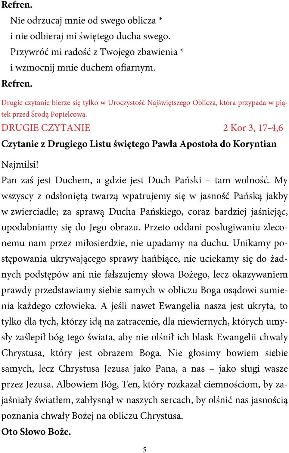 DRUGIE CZYTANIE 2 Kor 3, 17-4,6 Czytanie z Drugiego Listu świętego Pawła Apostoła do Koryntian Najmilsi! Pan zaś jest Duchem, a gdzie jest Duch Pański tam wolność.
