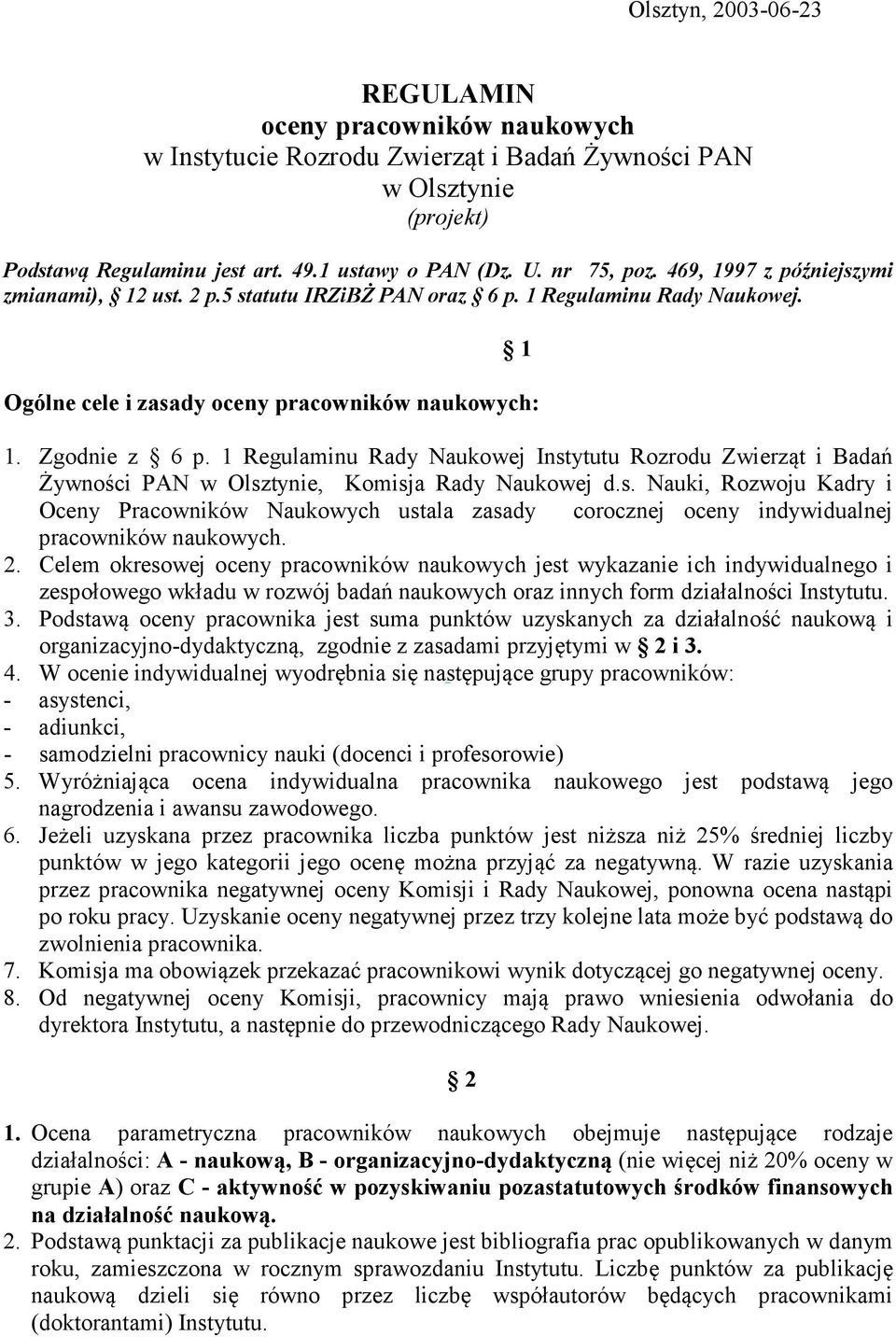 1 Regulaminu Rady Naukowej Instytutu Rozrodu Zwierząt i Badań Żywności PAN w Olsztynie, Komisja Rady Naukowej d.s. Nauki, Rozwoju Kadry i Oceny Pracowników Naukowych ustala zasady corocznej oceny indywidualnej pracowników naukowych.