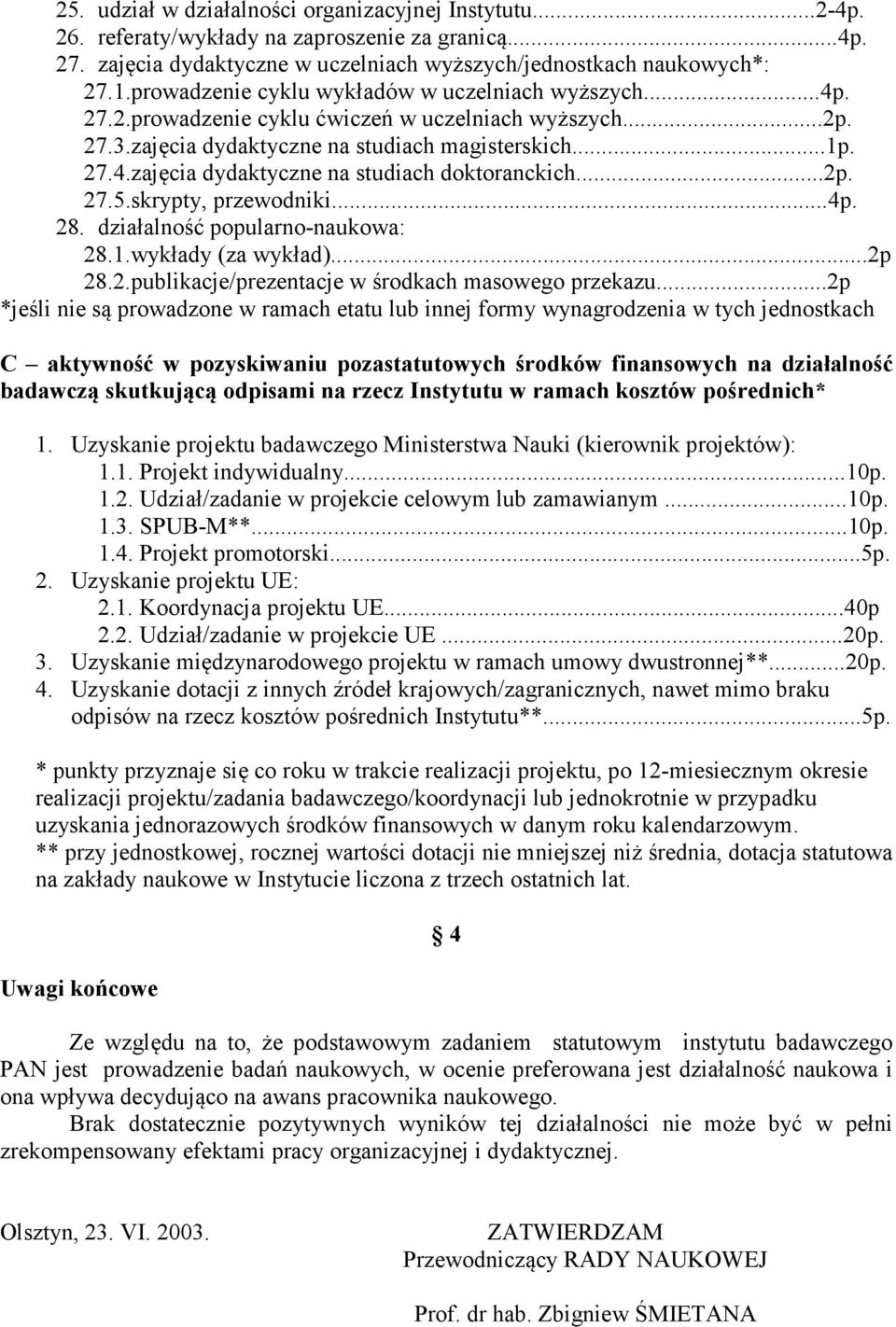 ..2p. 27.5.skrypty, przewodniki...4p. 28. działalność popularno-naukowa: 28.1.wykłady (za wykład)...2p 28.2.publikacje/prezentacje w środkach masowego przekazu.