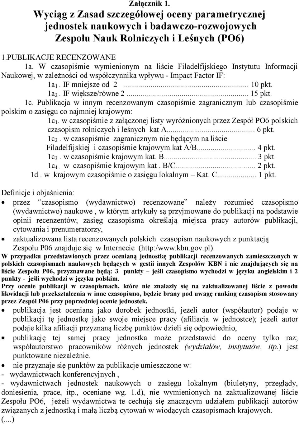 .. 15 pkt. 1c. Publikacja w innym recenzowanym czasopiśmie zagranicznym lub czasopiśmie polskim o zasięgu co najmniej krajowym: 1c 1.