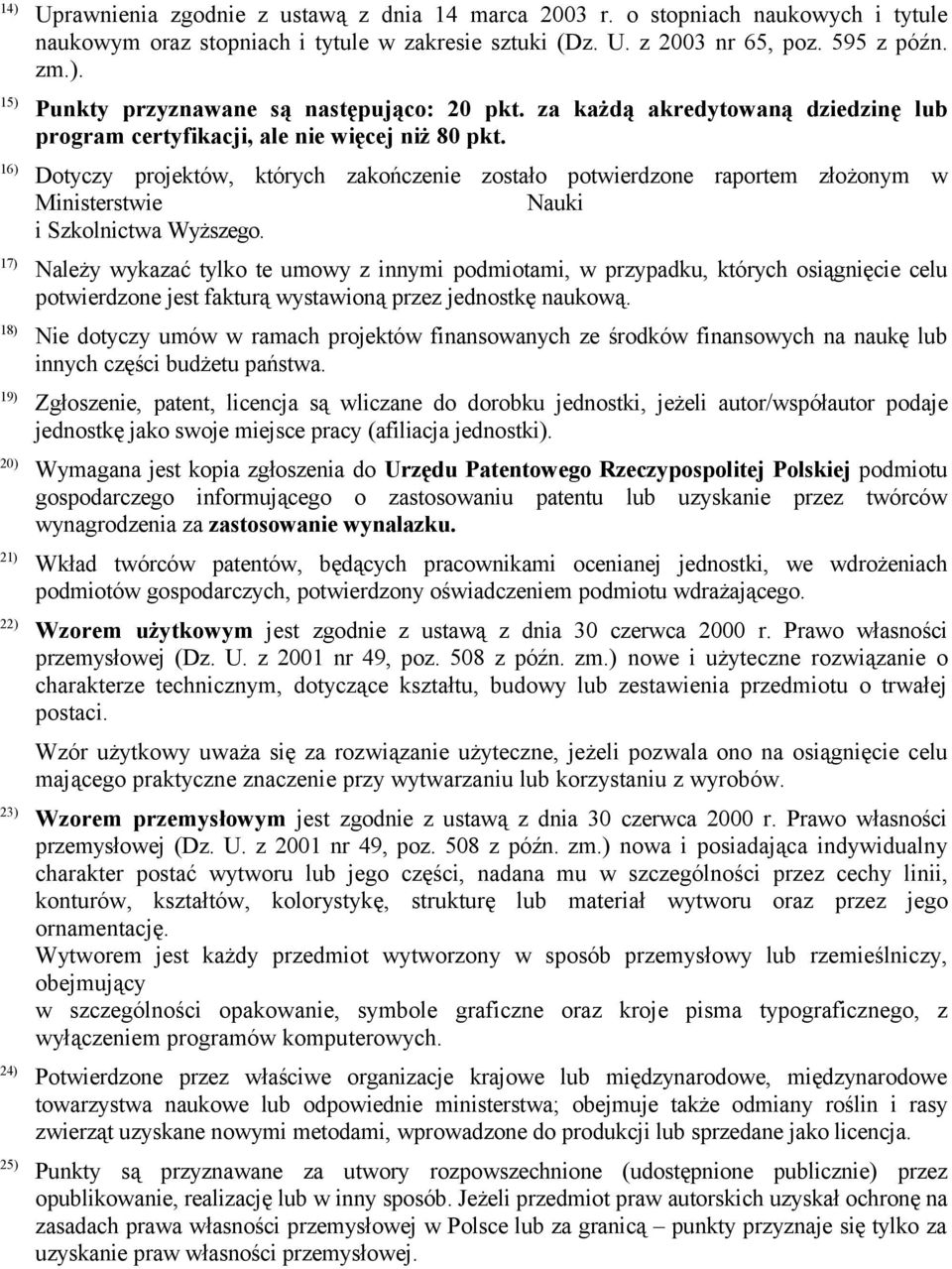 16) Dotyczy projektów, których zakończenie zostało potwierdzone raportem złożonym w Ministerstwie Nauki i Szkolnictwa Wyższego.