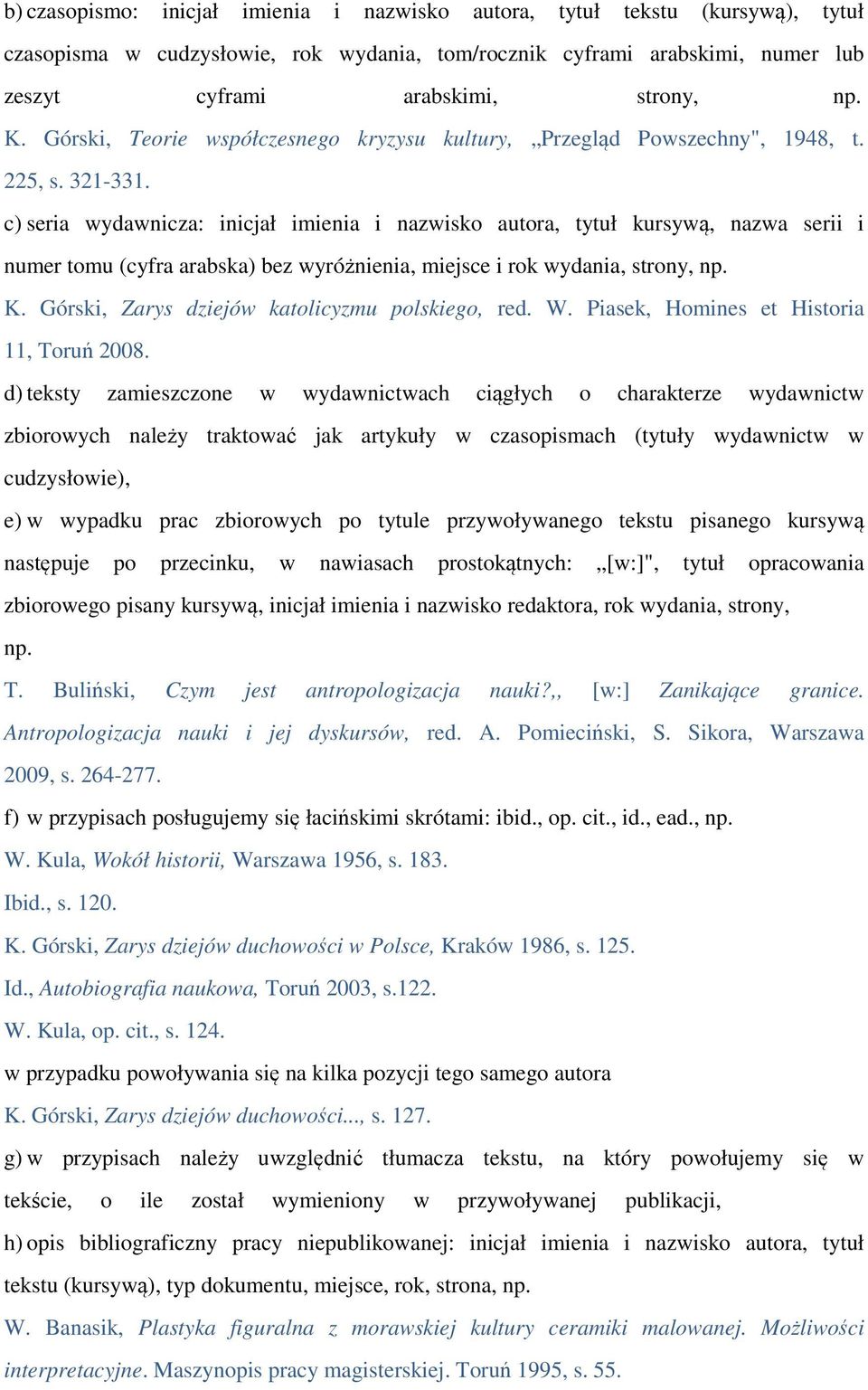 c) seria wydawnicza: inicjał imienia i nazwisko autora, tytuł kursywą, nazwa serii i numer tomu (cyfra arabska) bez wyróżnienia, miejsce i rok wydania, strony, np. K.