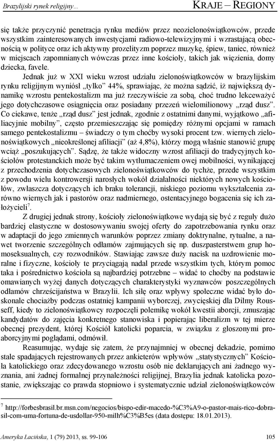 Jednak już w XXI wieku wzrost udziału zielonoświątkowców w brazylijskim rynku religijnym wyniósł tylko 44%, sprawiając, że można sądzić, iż największą dynamikę wzrostu pentekostalizm ma już