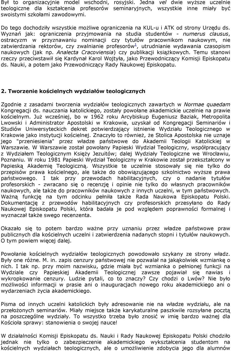 Wyznań jak: ograniczenia przyjmowania na studia studentów - numerus clausus, ostracyzm w przyznawaniu nominacji czy tytułów pracownikom naukowym, nie zatwierdzania rektorów, czy zwalnianie profesorów