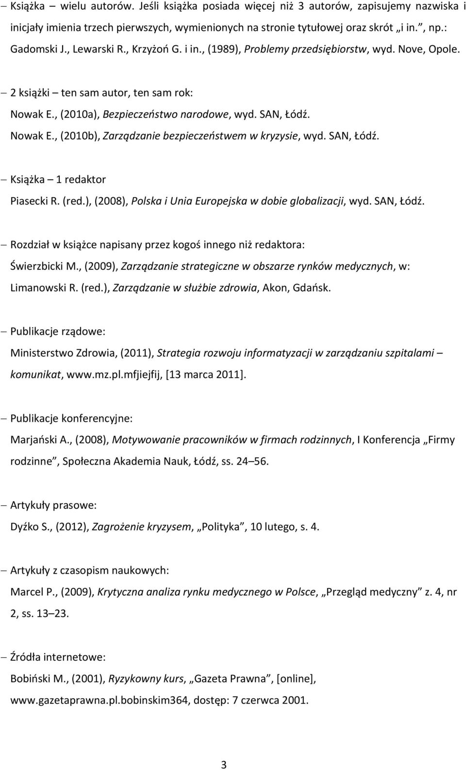 SAN, Łódź. Książka 1 redaktor Piasecki R. (red.), (2008), Polska i Unia Europejska w dobie globalizacji, wyd. SAN, Łódź. Rozdział w książce napisany przez kogoś innego niż redaktora: Świerzbicki M.