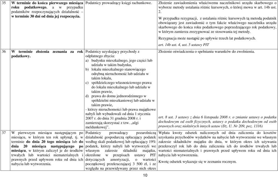 W przypadku rezygnacji, z ustalania róŝnic kursowych tą metodą podatnik obowiązany jest zawiadomić o tym fakcie właściwego naczelnika urzędu skarbowego do końca roku podatkowego poprzedzającego rok