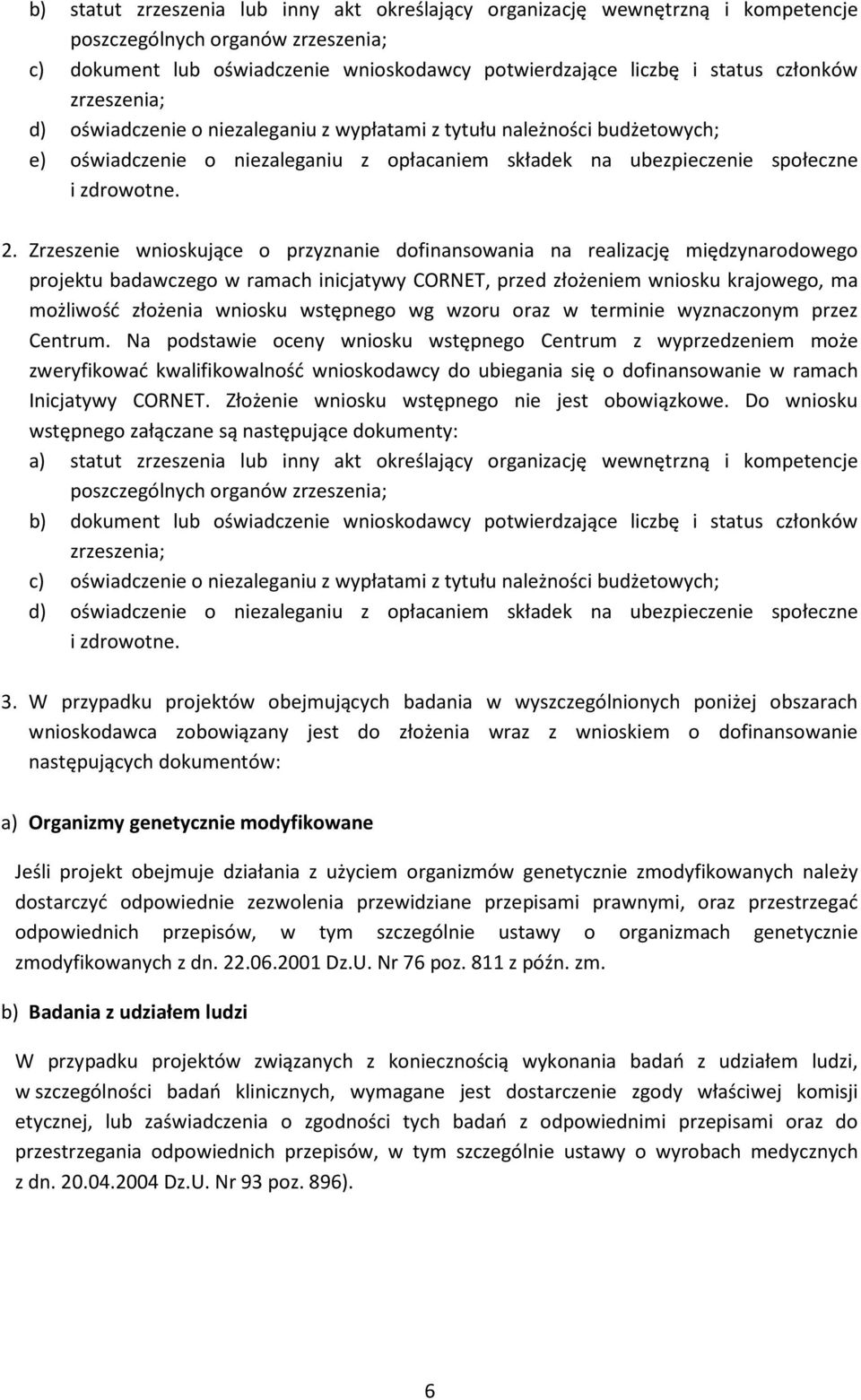 Zrzeszenie wnioskujące o przyznanie dofinansowania na realizację międzynarodowego projektu badawczego w ramach inicjatywy CORNET, przed złożeniem wniosku krajowego, ma możliwość złożenia wniosku