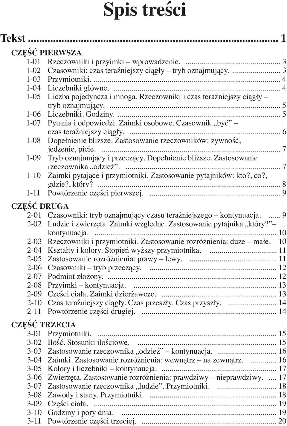 Czasownik być czas teraźniejszy ciągły.... 6 1-08 Dopełnienie bliższe. Zastosowanie rzeczowników: żywność, jedzenie, picie.... 7 1-09 Tryb oznajmujący i przeczący. Dopełnienie bliższe. Zastosowanie rzeczownika odzież.