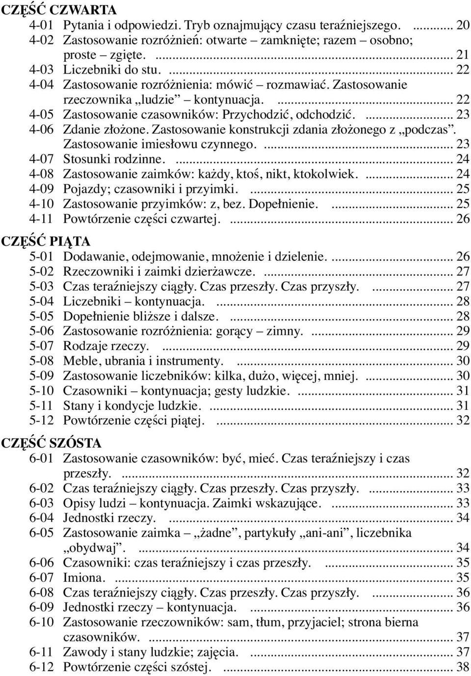 Zastosowanie konstrukcji zdania złożonego z podczas. Zastosowanie imiesłowu czynnego.... 23 4-07 Stosunki rodzinne.... 24 4-08 Zastosowanie zaimków: każdy, ktoś, nikt, ktokolwiek.