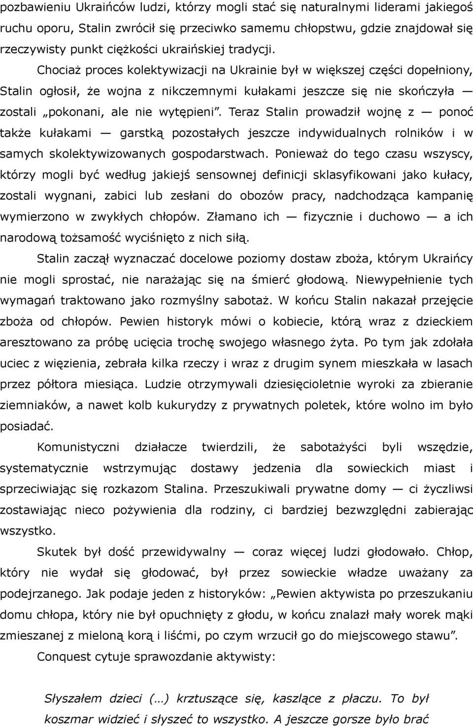 Chociaż proces kolektywizacji na Ukrainie był w większej części dopełniony, Stalin ogłosił, że wojna z nikczemnymi kułakami jeszcze się nie skończyła zostali pokonani, ale nie wytępieni.