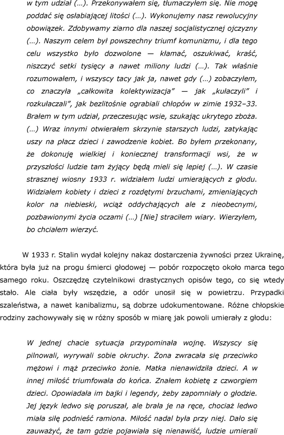 Tak właśnie rozumowałem, i wszyscy tacy jak ja, nawet gdy ( ) zobaczyłem, co znaczyła całkowita kolektywizacja jak kułaczyli i rozkułaczali, jak bezlitośnie ograbiali chłopów w zimie 1932 33.