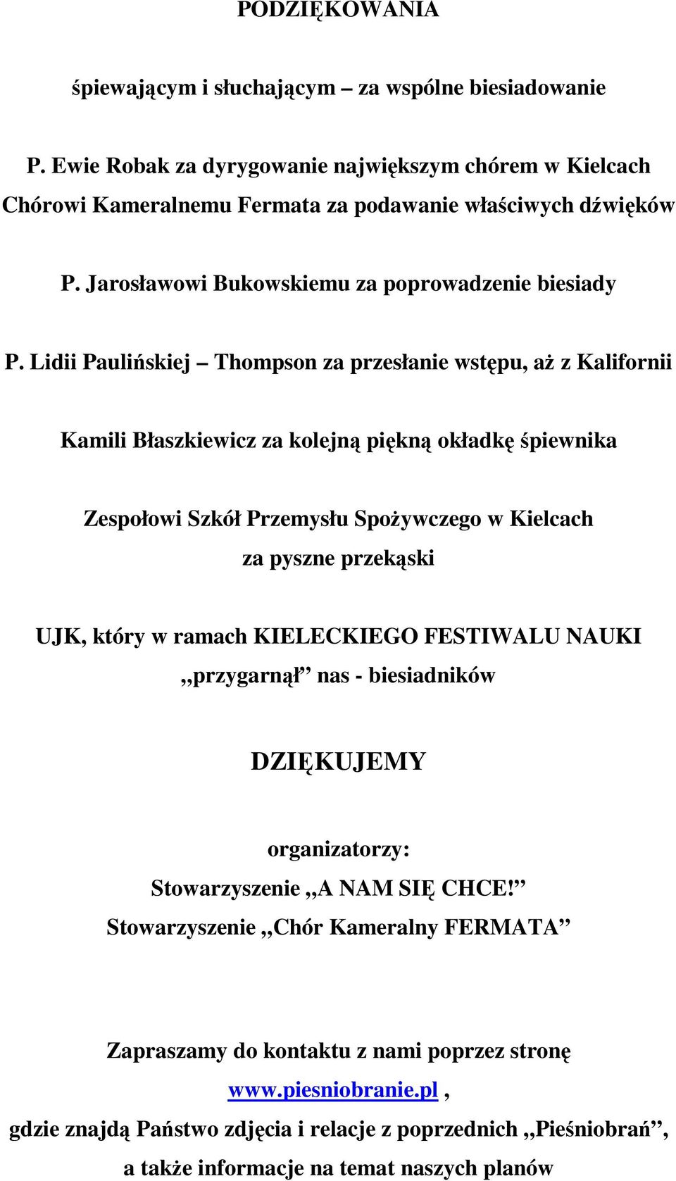 Lidii Paulińskiej Thompson za przesłanie wstępu, aŝ z Kalifornii Kamili Błaszkiewicz za kolejną piękną okładkę śpiewnika Zespołowi Szkół Przemysłu SpoŜywczego w Kielcach za pyszne przekąski UJK,