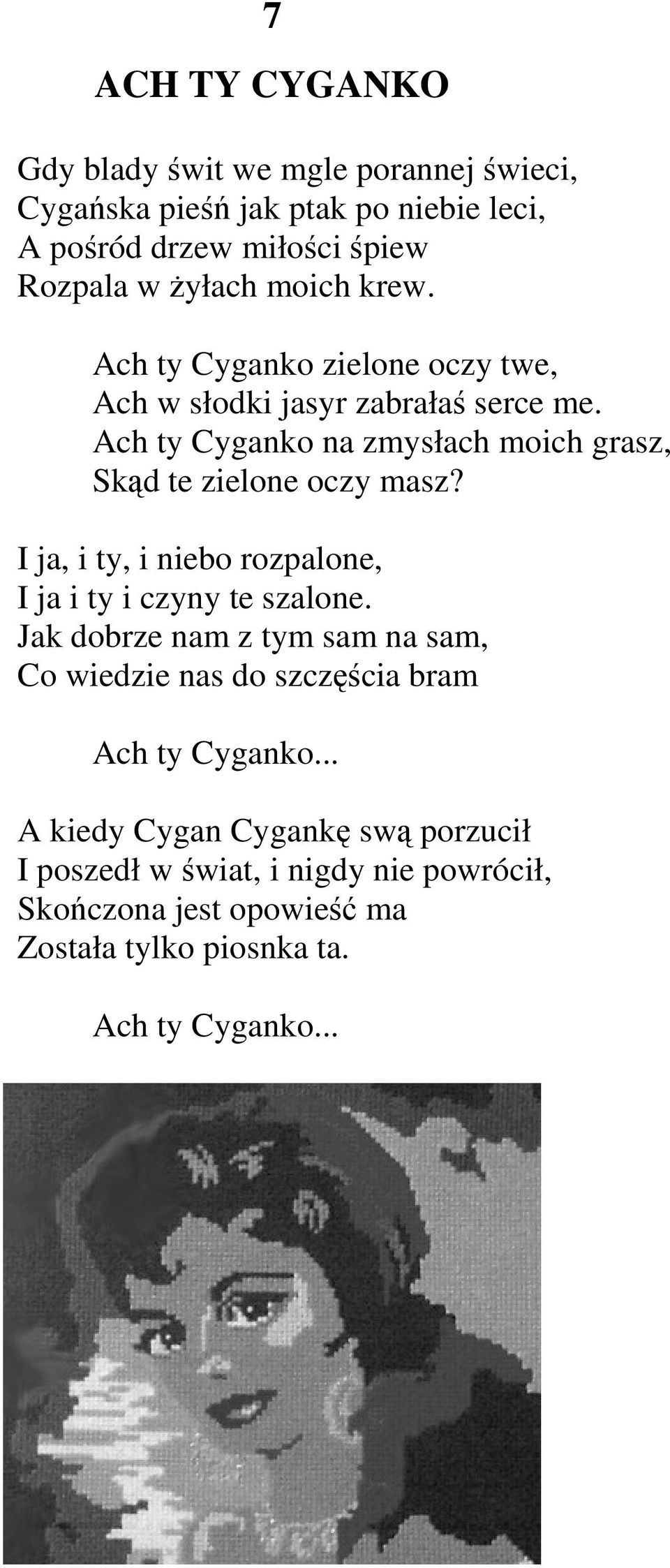 Ach ty Cyganko na zmysłach moich grasz, Skąd te zielone oczy masz? I ja, i ty, i niebo rozpalone, I ja i ty i czyny te szalone.