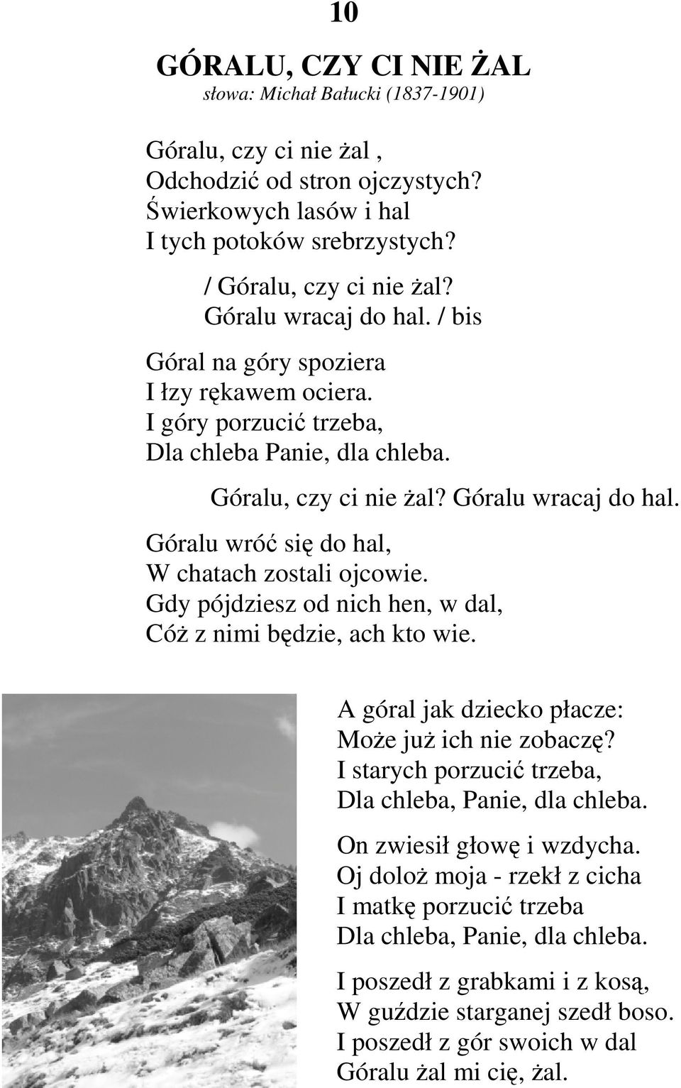 Góralu wróć się do hal, W chatach zostali ojcowie. Gdy pójdziesz od nich hen, w dal, CóŜ z nimi będzie, ach kto wie. A góral jak dziecko płacze: MoŜe juŝ ich nie zobaczę?