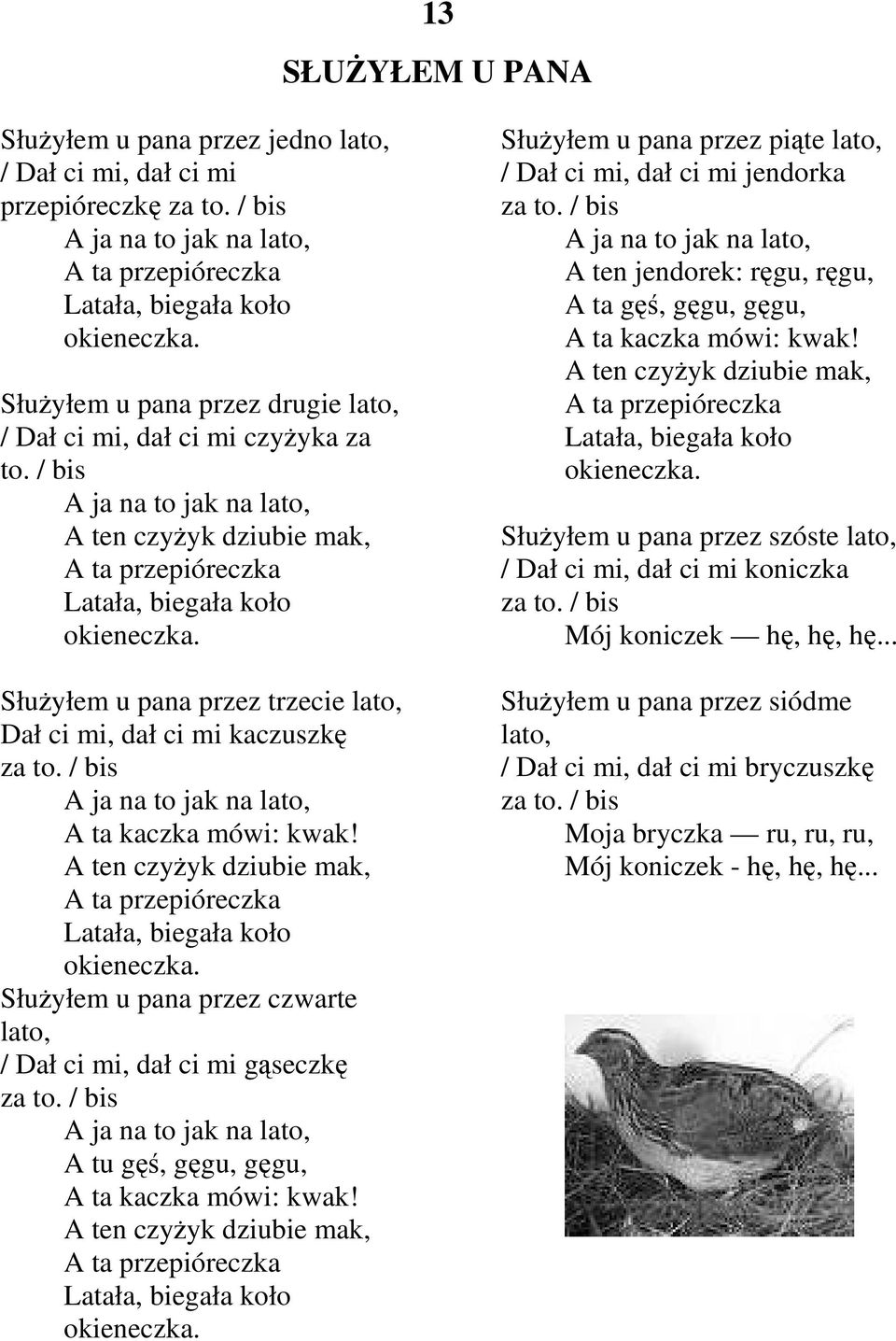 SłuŜyłem u pana przez trzecie lato, Dał ci mi, dał ci mi kaczuszkę za to. / bis A ja na to jak na lato, A ta kaczka mówi: kwak!