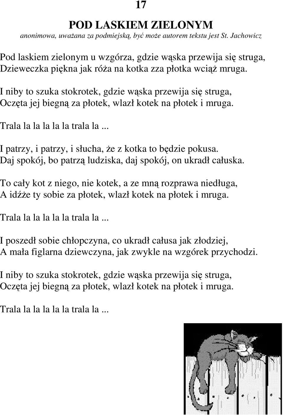 I niby to szuka stokrotek, gdzie wąska przewija się struga, Oczęta jej biegną za płotek, wlazł kotek na płotek i mruga. Trala la la la la la trala la.