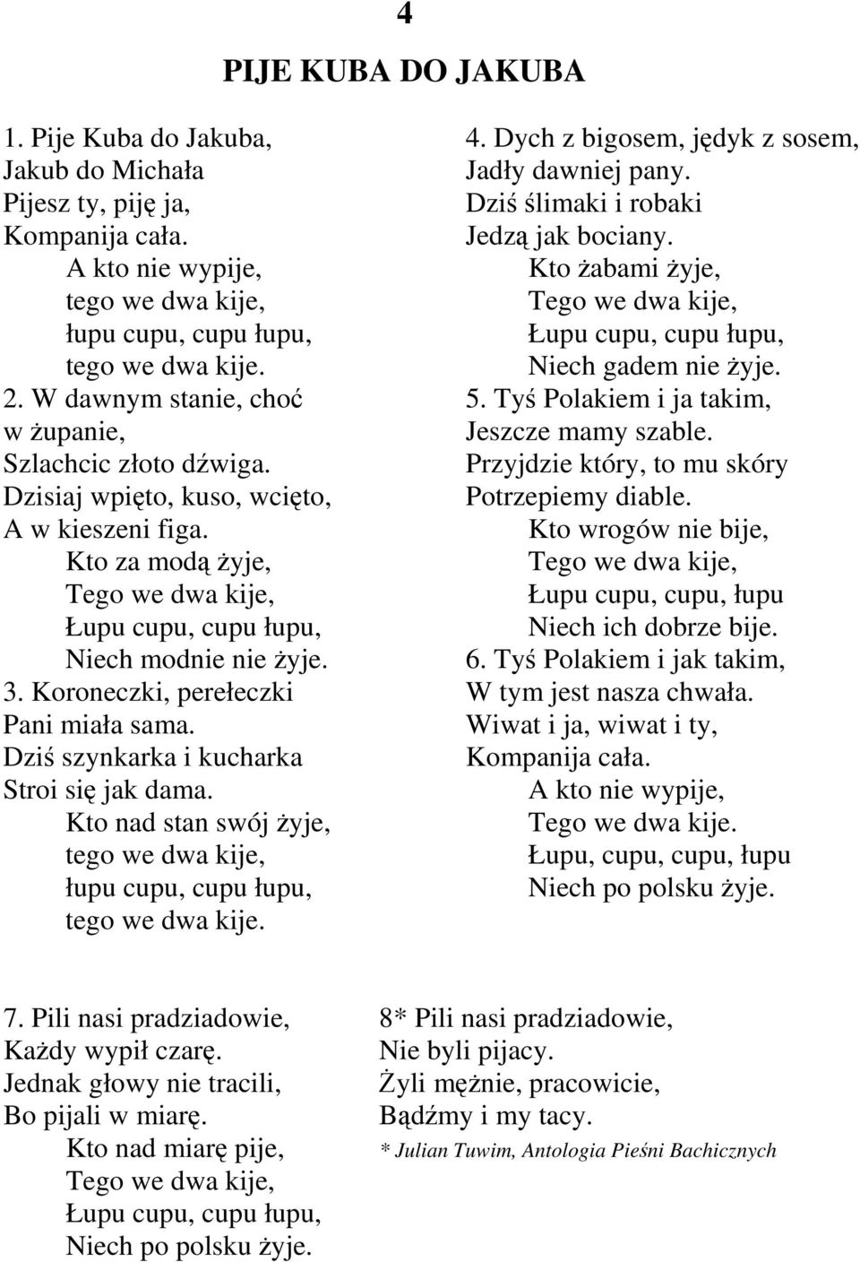 Koroneczki, perełeczki Pani miała sama. Dziś szynkarka i kucharka Stroi się jak dama. Kto nad stan swój Ŝyje, tego we dwa kije, łupu cupu, cupu łupu, tego we dwa kije. 4.