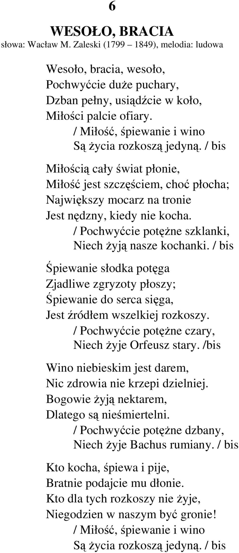 / Pochwyćcie potęŝne szklanki, Niech Ŝyją nasze kochanki. / bis Śpiewanie słodka potęga Zjadliwe zgryzoty płoszy; Śpiewanie do serca sięga, Jest źródłem wszelkiej rozkoszy.