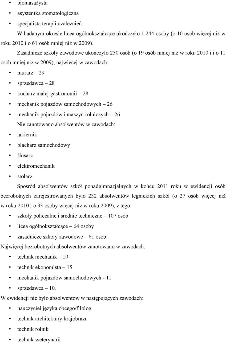 pojazdów samochodowych 26 mechanik pojazdów i maszyn rolniczych 26. Nie zanotowano absolwentów w zawodach: lakiernik blacharz samochodowy ślusarz elektromechanik stolarz.