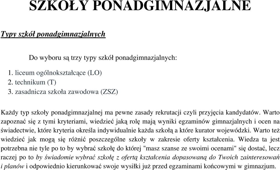 Warto zapoznać się z tymi kryteriami, wiedzieć jaką rolę mają wyniki egzaminów gimnazjalnych i ocen na świadectwie, które kryteria określa indywidualnie każda szkołą a które kurator wojewódzki.