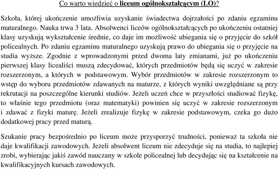 Po zdaniu egzaminu maturalnego uzyskują prawo do ubiegania się o przyjęcie na studia wyższe.