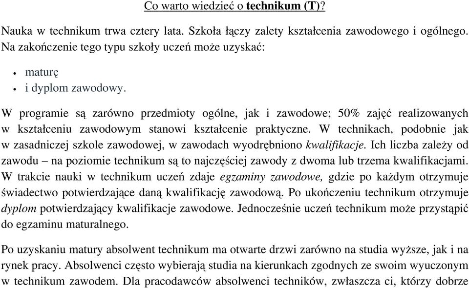 W programie są zarówno przedmioty ogólne, jak i zawodowe; 50% zajęć realizowanych w kształceniu zawodowym stanowi kształcenie praktyczne.