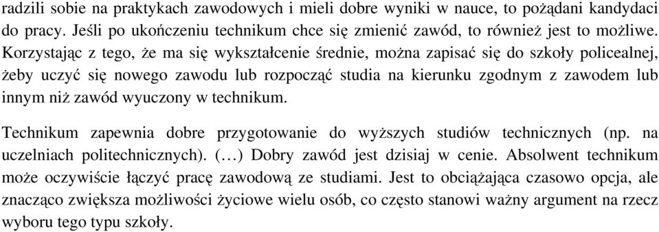 zawód wyuczony w technikum. Technikum zapewnia dobre przygotowanie do wyższych studiów technicznych (np. na uczelniach politechnicznych). ( ) Dobry zawód jest dzisiaj w cenie.