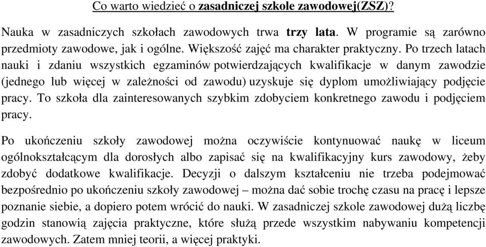 Po trzech latach nauki i zdaniu wszystkich egzaminów potwierdzających kwalifikacje w danym zawodzie (jednego lub więcej w zależności od zawodu) uzyskuje się dyplom umożliwiający podjęcie pracy.