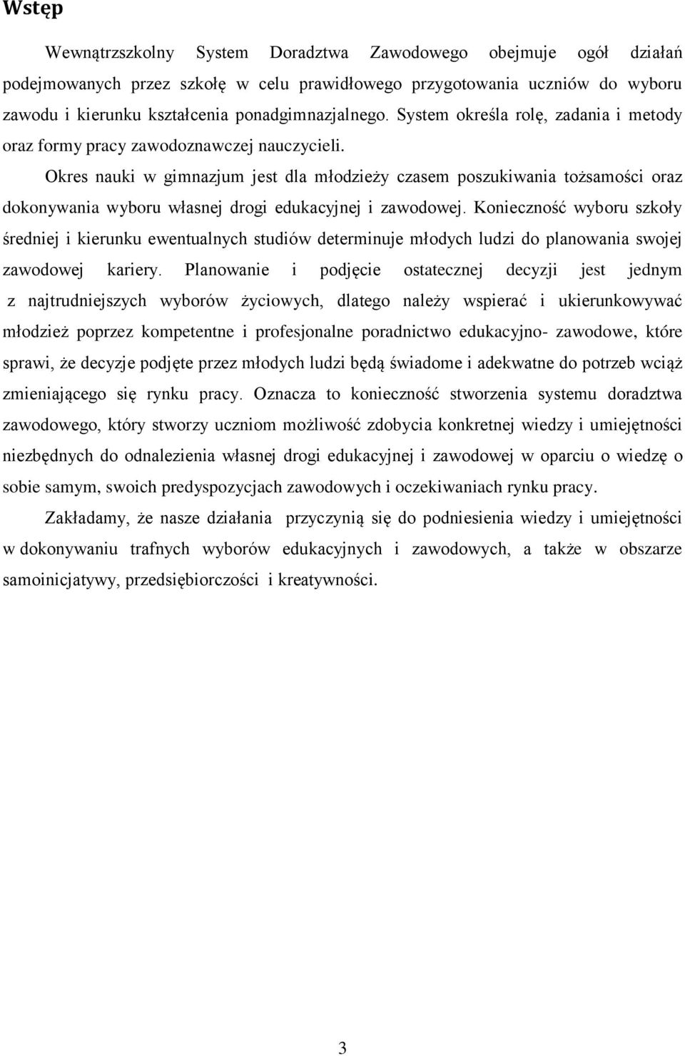 Okres nauki w gimnazjum jest dla młodzieży czasem poszukiwania tożsamości oraz dokonywania wyboru własnej drogi edukacyjnej i zawodowej.