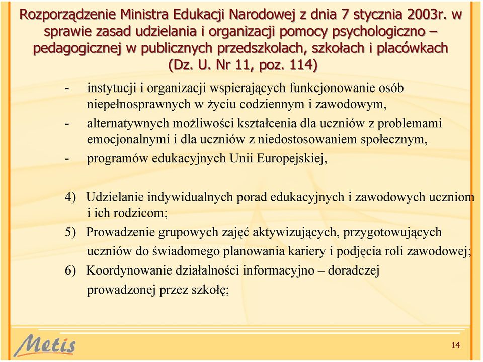 114) - instytucji i organizacji wspierających funkcjonowanie osób niepełnosprawnych w życiu codziennym i zawodowym, - alternatywnych możliwości kształcenia dla uczniów z problemami emocjonalnymi i