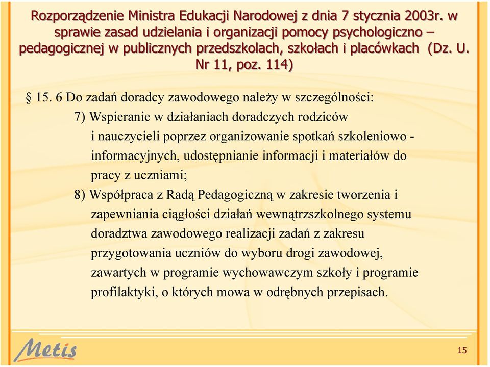 6 Do zadań doradcy zawodowego należy w szczególności: 7) Wspieranie w działaniach doradczych rodziców i nauczycieli poprzez organizowanie spotkań szkoleniowo - informacyjnych, udostępnianie