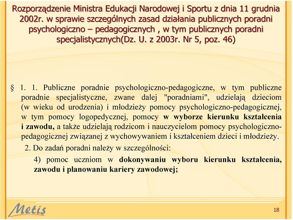 1. Publiczne poradnie psychologiczno-pedagogiczne, w tym publiczne poradnie specjalistyczne, zwane dalej "poradniami", udzielają dzieciom (w wieku od urodzenia) i młodzieży pomocy