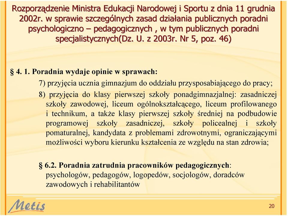 Poradnia wydaje opinie w sprawach: 7) przyjęcia ucznia gimnazjum do oddziału przysposabiającego do pracy; 8) przyjęcia do klasy pierwszej szkoły ponadgimnazjalnej: zasadniczej szkoły zawodowej,