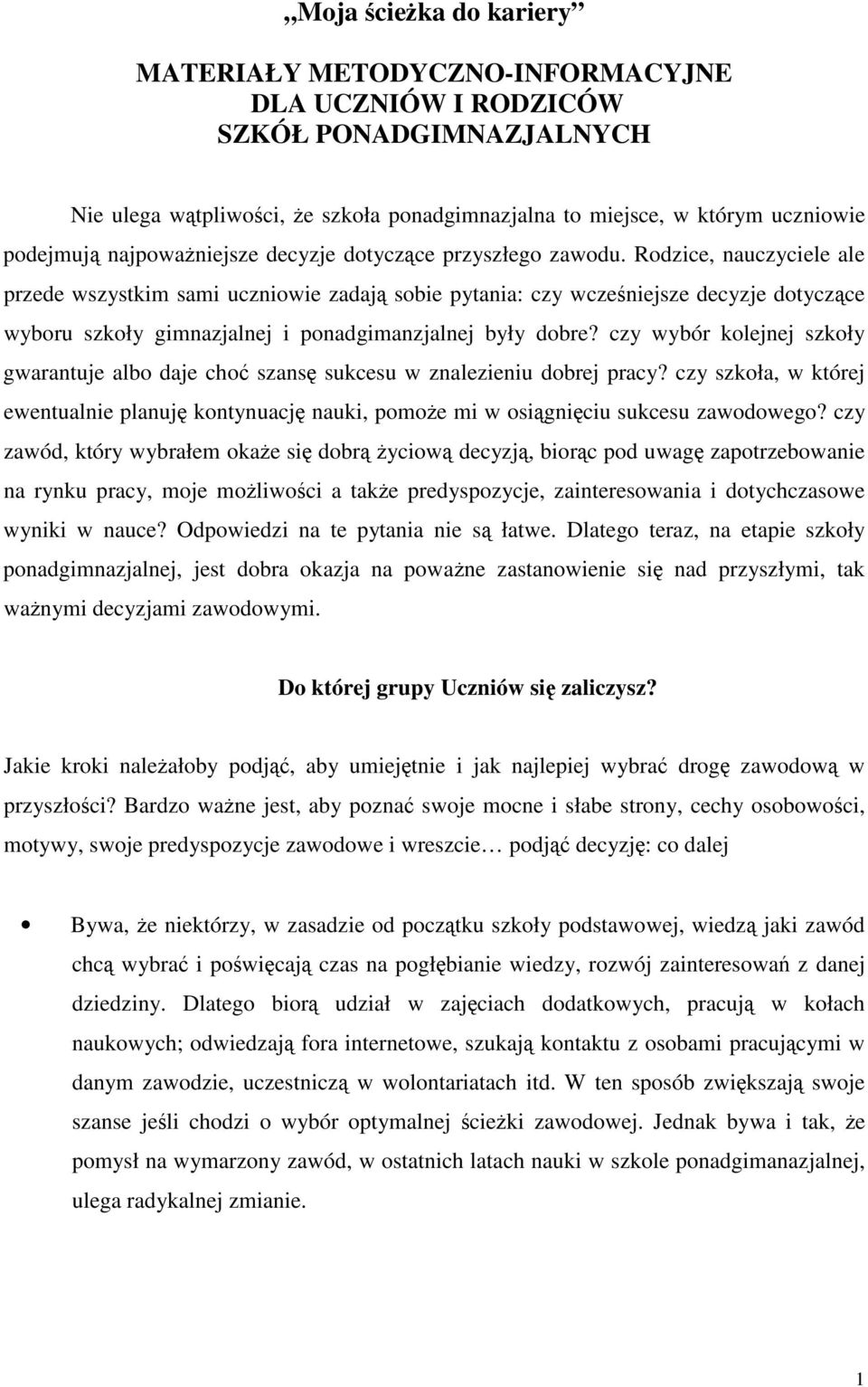 Rodzice, nauczyciele ale przede wszystkim sami uczniowie zadaj sobie pytania: czy wczeniejsze decyzje dotyczce wyboru szkoły gimnazjalnej i ponadgimanzjalnej były dobre?