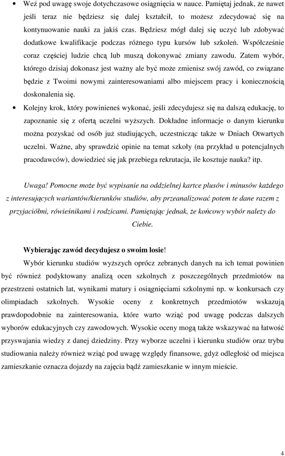 Zatem wybór, którego dzisiaj dokonasz jest wany ale by moe zmienisz swój zawód, co zwizane bdzie z Twoimi nowymi zainteresowaniami albo miejscem pracy i koniecznoci doskonalenia si.