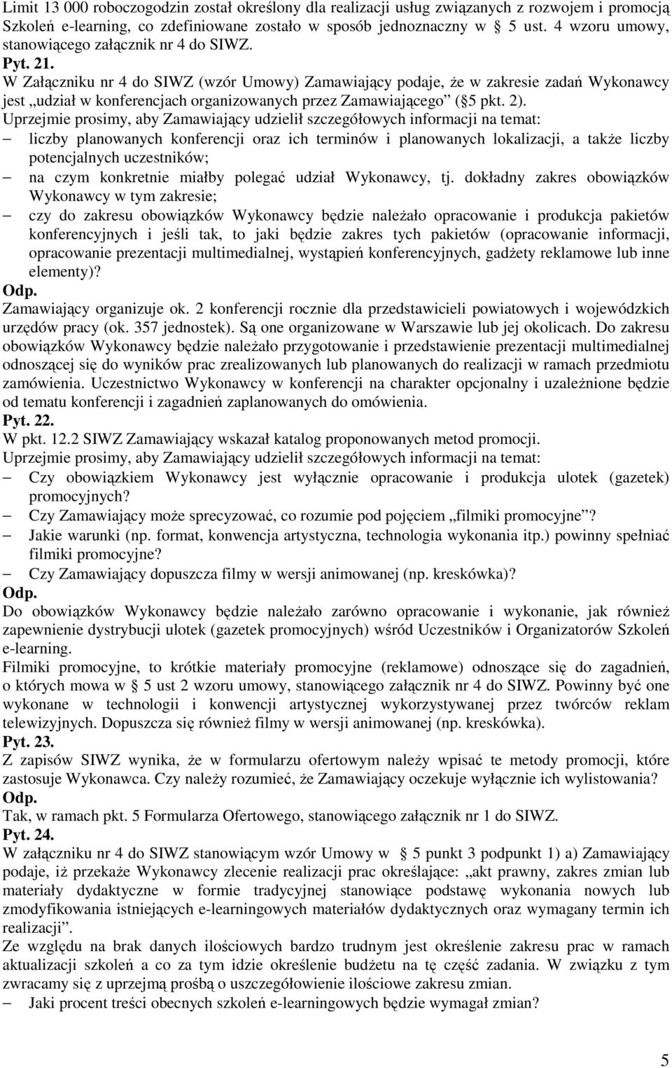 W Załączniku nr 4 do SIWZ (wzór Umowy) Zamawiający podaje, Ŝe w zakresie zadań Wykonawcy jest udział w konferencjach organizowanych przez Zamawiającego ( 5 pkt. 2).