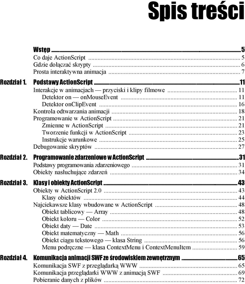 .. 23 Instrukcje warunkowe... 25 Debugowanie skryptów... 27 Rozdział 2. Programowanie zdarzeniowe w ActionScript...31 Podstawy programowania zdarzeniowego... 31 Obiekty nasłuchujące zdarzeń.