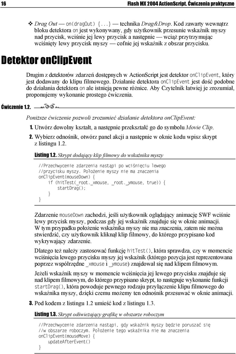 cofnie jej wskaźnik z obszar przycisku. Detektor onclipevent Ćwiczenie 1.2. Drugim z detektorów zdarzeń dostępnych w ActionScript jest detektor onclipevent, który jest dodawany do klipu filmowego.