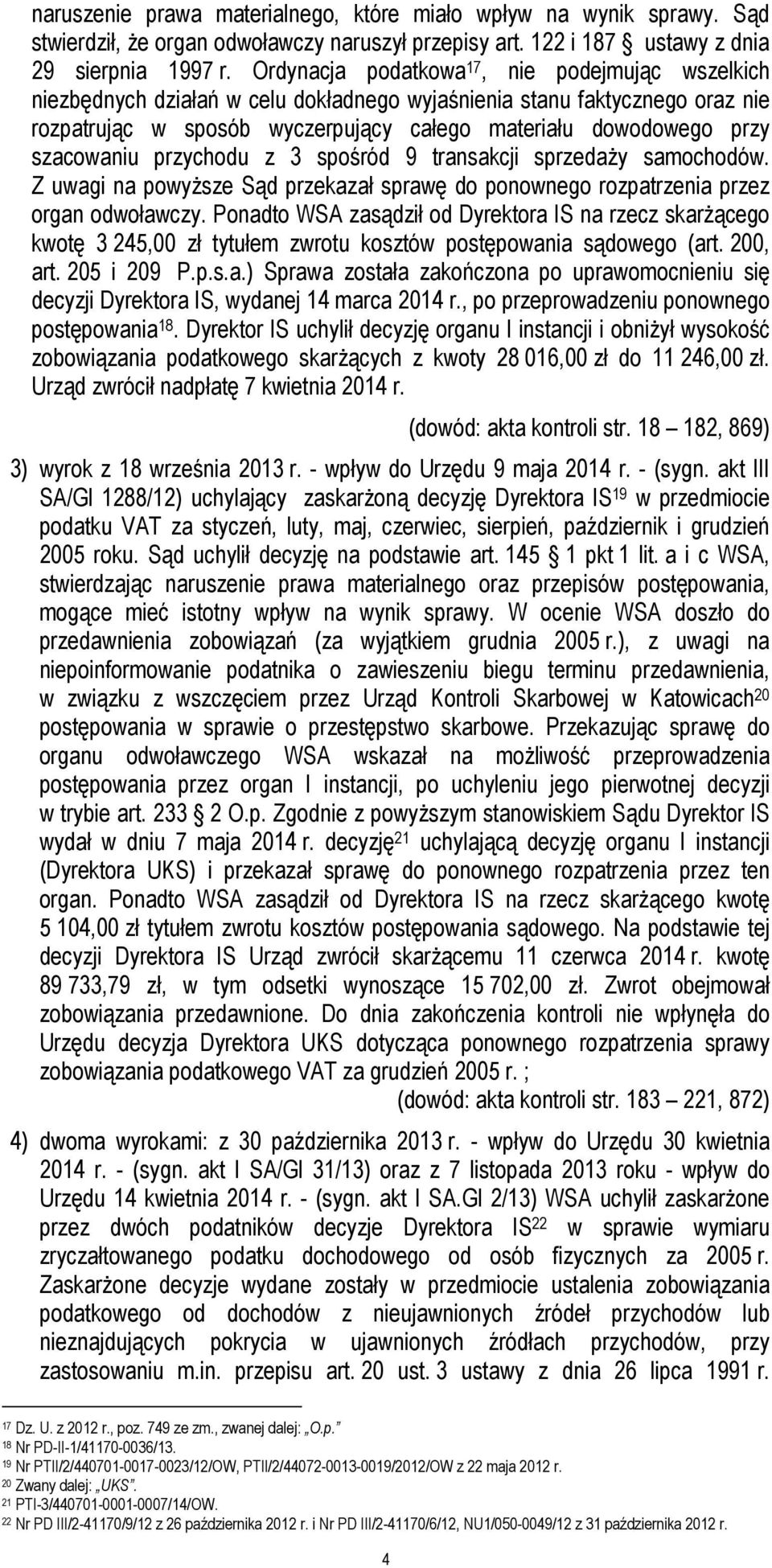 szacowaniu przychodu z 3 spośród 9 transakcji sprzedaży samochodów. Z uwagi na powyższe Sąd przekazał sprawę do ponownego rozpatrzenia przez organ odwoławczy.