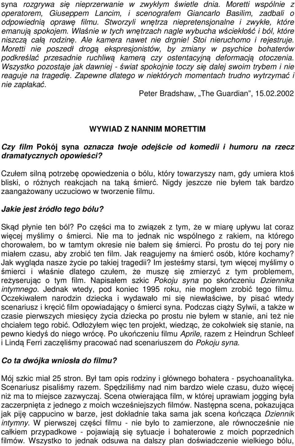 Stoi nieruchomo i rejestruje. Moretti nie poszedł drogą ekspresjonistów, by zmiany w psychice bohaterów podkreślać przesadnie ruchliwą kamerą czy ostentacyjną deformacją otoczenia.