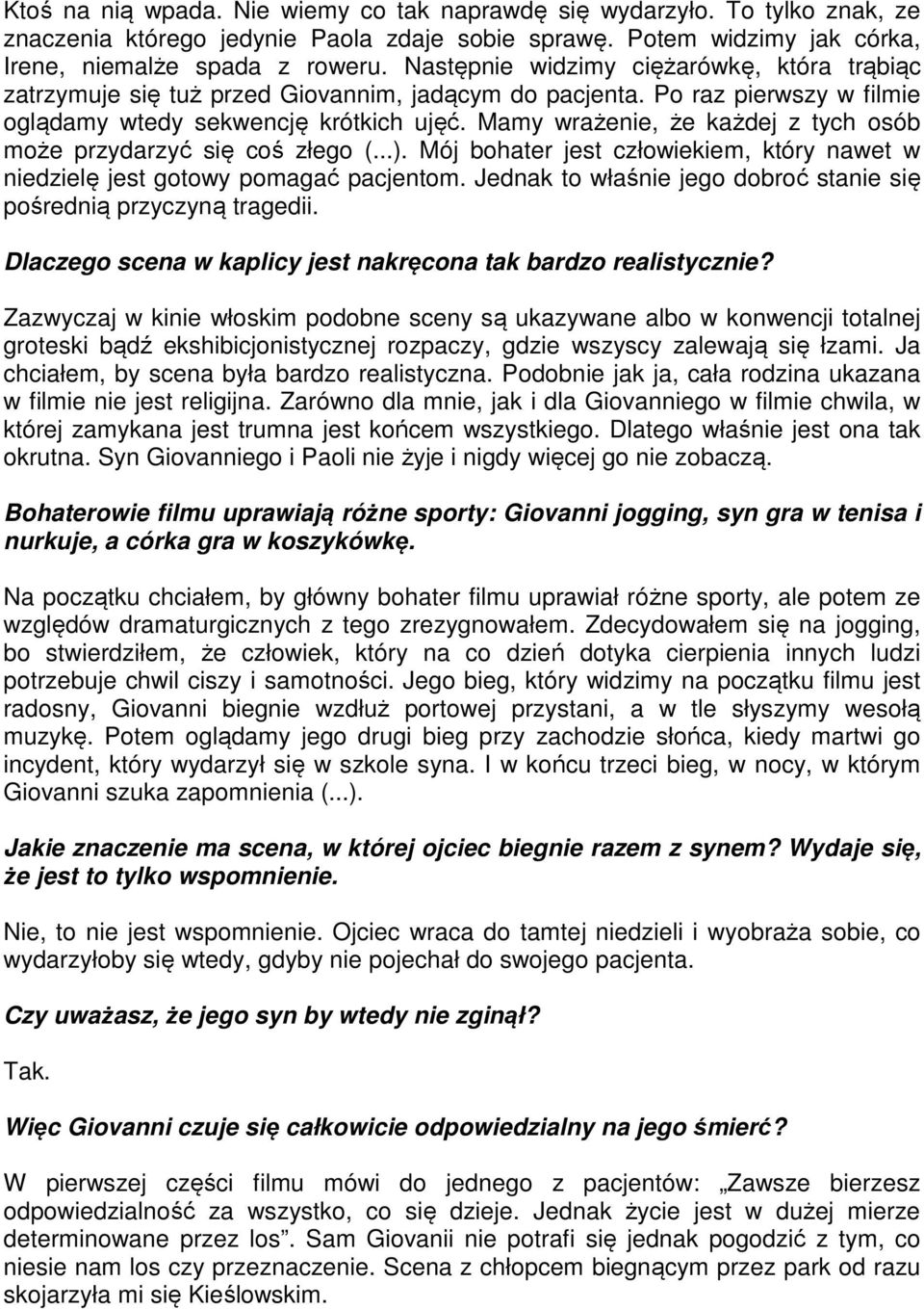 Mamy wrażenie, że każdej z tych osób może przydarzyć się coś złego (...). Mój bohater jest człowiekiem, który nawet w niedzielę jest gotowy pomagać pacjentom.