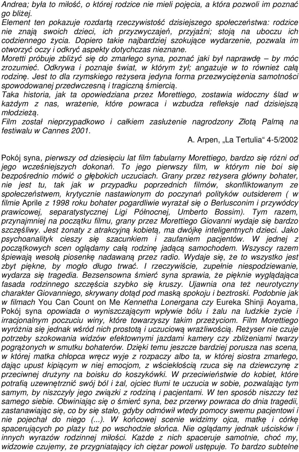 Dopiero takie najbardziej szokujące wydarzenie, pozwala im otworzyć oczy i odkryć aspekty dotychczas nieznane. Moretti próbuje zbliżyć się do zmarłego syna, poznać jaki był naprawdę by móc zrozumieć.